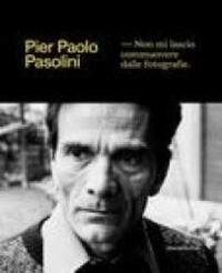 Pier Paolo Pasolini : non mi lascio commuovere dalle fotografie