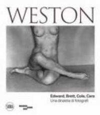 Weston : Edward, Brett, Cole, Cara : una dinastia di fotografi