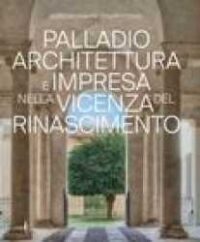 Palladio : architettura e impresa nella Vicenza del Rinascimento