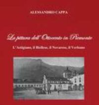La pittura dell’Ottocento in Piemonte : l'Astigiano, il Biellese, il Novarese, il Verbano
