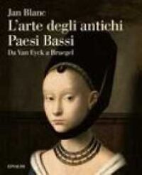 L’arte degli antichi Paesi Bassi : da Van Eyck a Bruegel