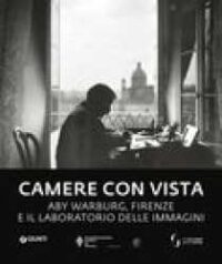 Camere con vista : Aby Warburg, Firenze e il laboratorio delle immagini