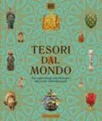 Tesori dal mondo : dai reperti degli antichi imperi alle icone del mondo contemporaneo