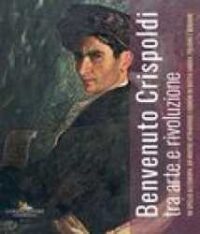 Benvenuto Crispoldi tra arte e rivoluzione : da Spello all’Europa : un nostos attraverso i comuni di Bastia Umbra, Foligno e Magione : catalogo della mostra