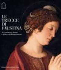Le trecce di Faustina : acconciature, donne e potere nel Rinascimento