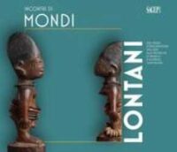 Incontri di mondi lontani : dai viaggi d'esplorazione dell'800 alle ricerche di Angelo e Alfredo Castiglioni : catalogo della mostra (Varese, 16 dicembre 2023-1 giugno 2025)