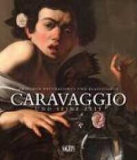 Caravaggio und seine zeit : Zwischen Naturalismus und Klassizismus