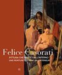 Felice Casorati : pittura che nasce dall'interno = une peinture qui vient de l’intérieur