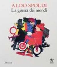 Aldo Spoldi : la guerra dei mondi
