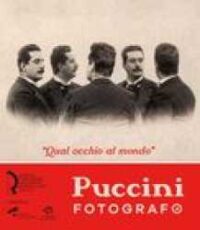 Qual occhio al mondo : Puccini fotografo