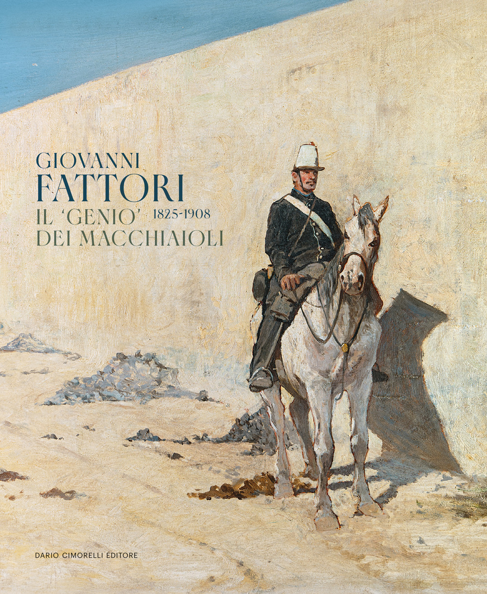 Giovanni Fattori 1825-1908 : il «genio» dei macchiaioli