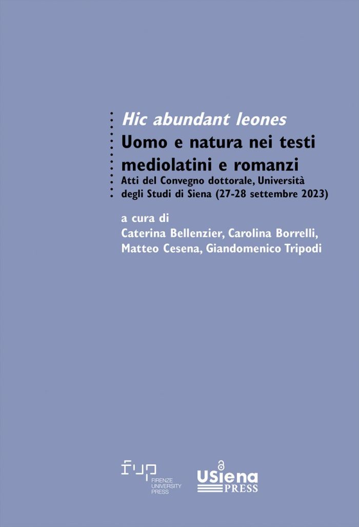 Hic abundant leones : uomo e natura nei testi mediolatini e romanzi. Atti del Convegno dottorale (Università degli Studi di Siena, 27-28 settembre 2023)