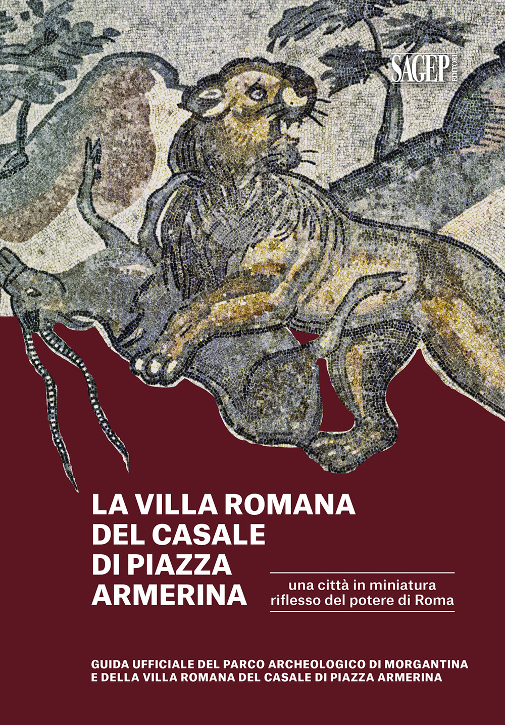 La Villa romana del Casale di piazza Armerina : una città in miniatura riflesso del potere di Roma. Guida ufficiale del Parco Archeologico di Morgantina e di Villa romana del Casale di Piazza Armerina