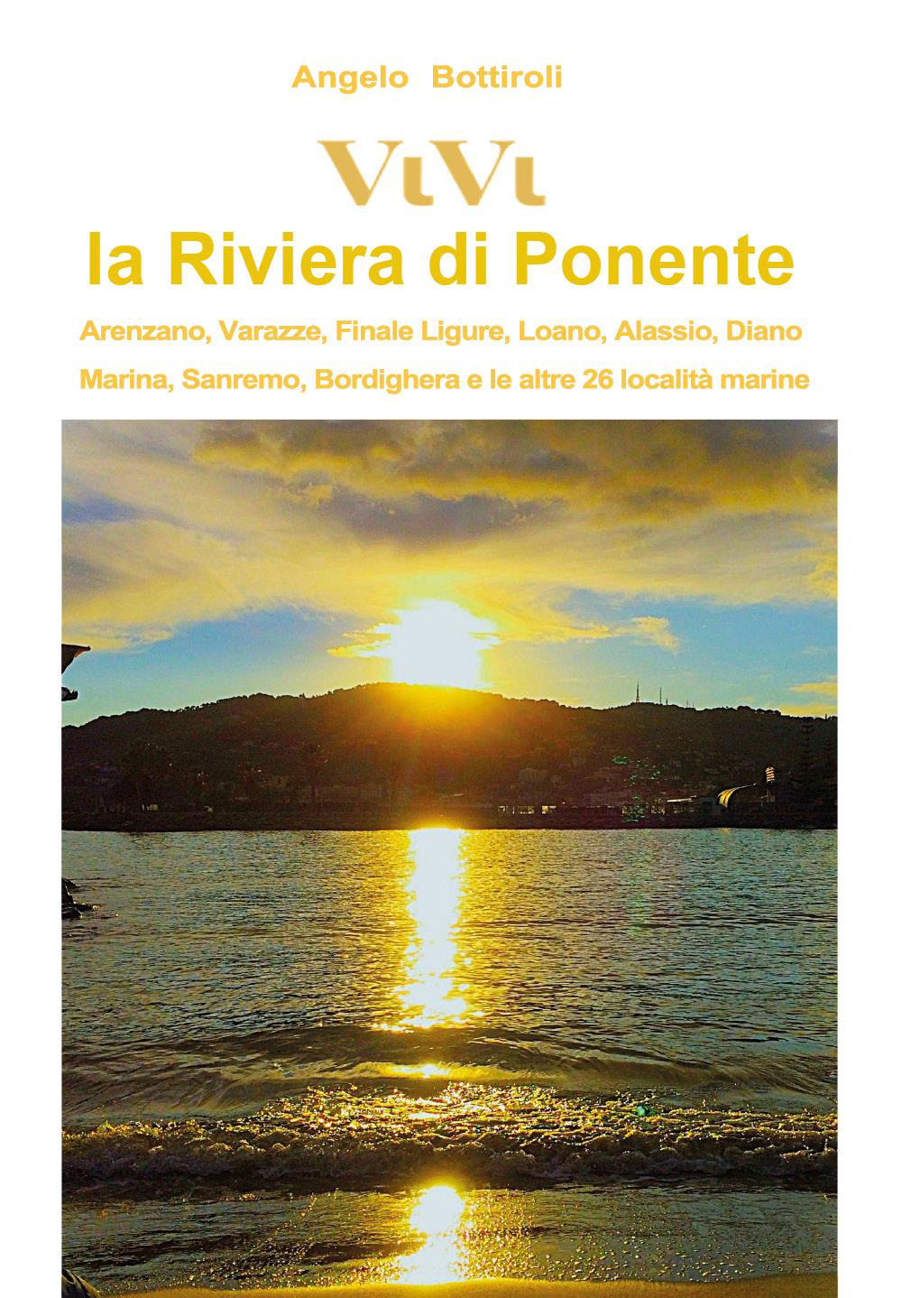 Vivi la Riviera di Ponente : Arenzano, Varazze, Finale, Loano, Alassio, Diano Marina, Sanremo, Bordighera, e le altre 26 località